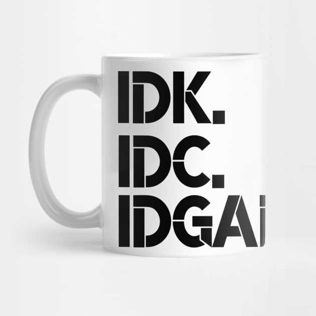 IDK, IDC, IDGAF, I dont Know, I don't Care, I don't Give Af hot original Positive Quote Unlimited simple Music rock lgbt T Shirt for Mens Womens Kids Funny Nature Lovers by Darksavage